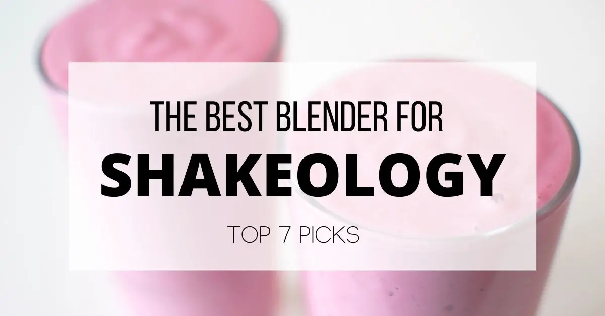 Top 7 Best Blender for Shakeology in 2024 Blend with Style